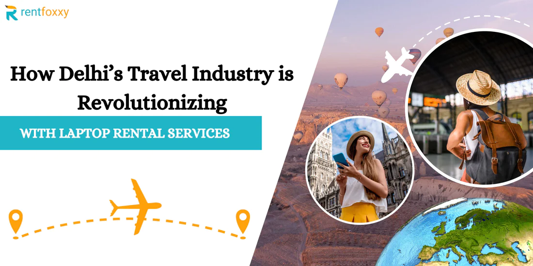 How Delhi’s Travel Industry is Revolutionizing with Laptop Rental Services